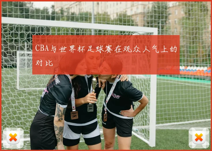CBA与世界杯足球赛在观众人气上的对比